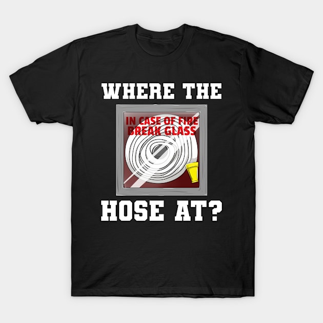 Where The Hose At Fireman Firefighter T-Shirt by Crazy Shirts